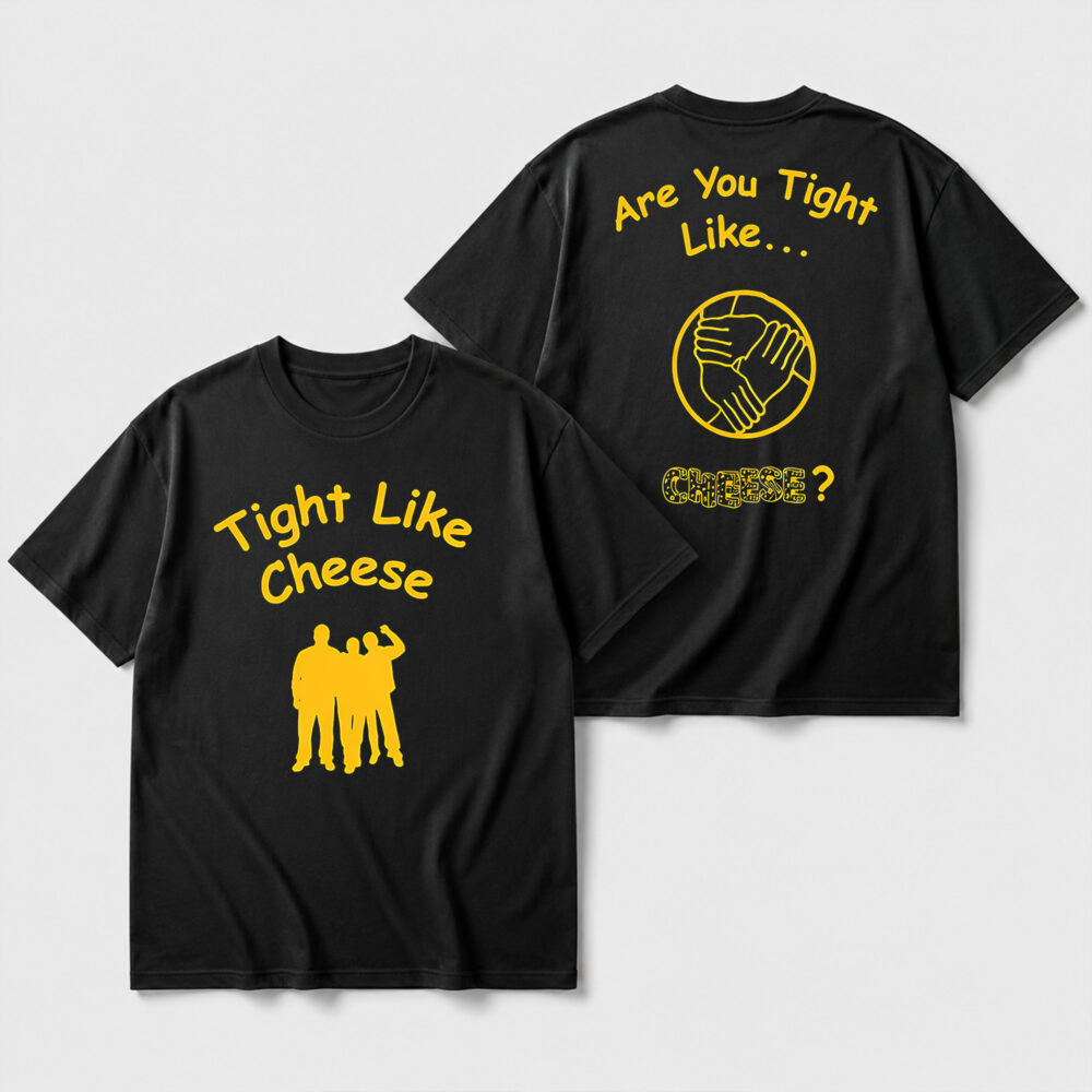 Tight Like Cheese Are You Tight Like Shirt 1000x1000